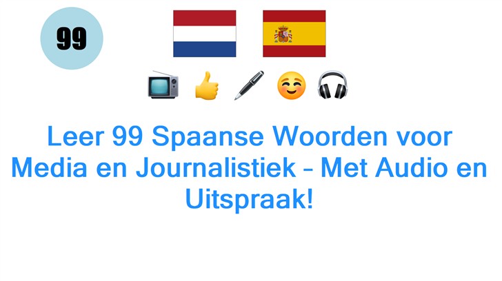 Leer 99 Spaanse Woorden voor Media en Journalistiek – Met Audio en Uitspraak!
